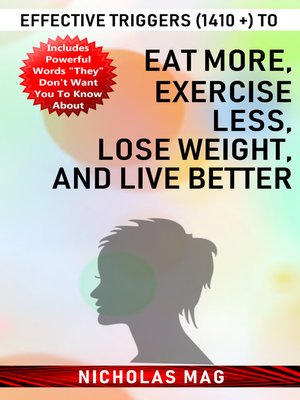 cover image of Effective Triggers (1410 +) to Eat More, Exercise Less, Lose Weight, and Live Better